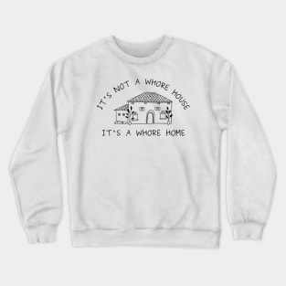 it's not a whore house it's a whore home Crewneck Sweatshirt